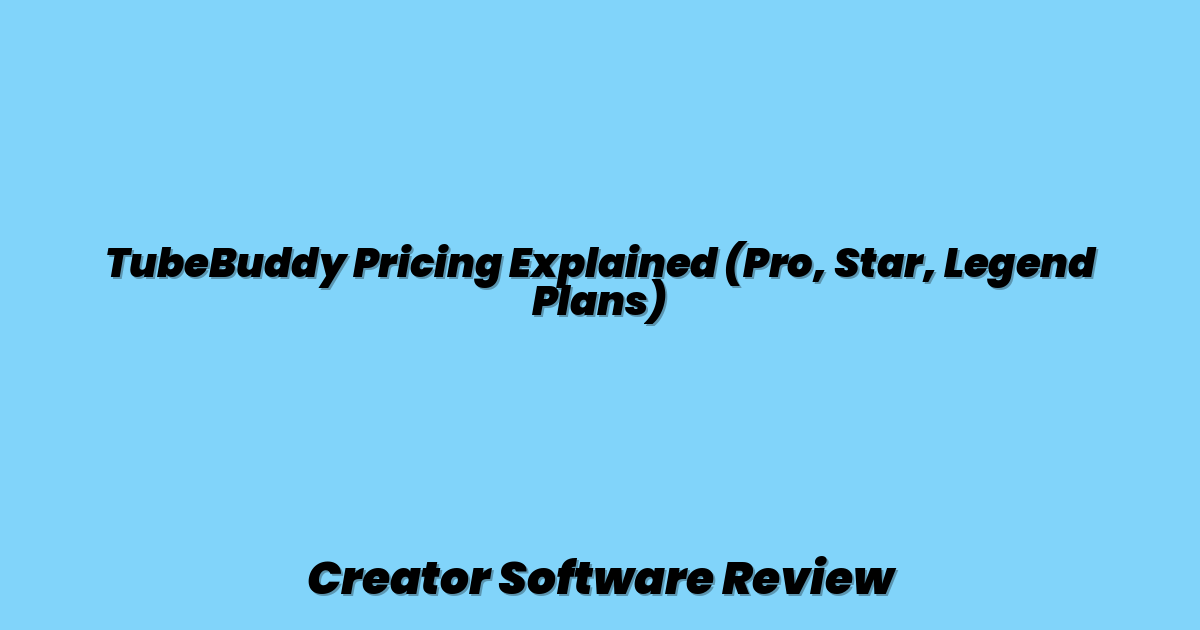 TubeBuddy Pricing Explained (Pro, Star, Legend Plans)